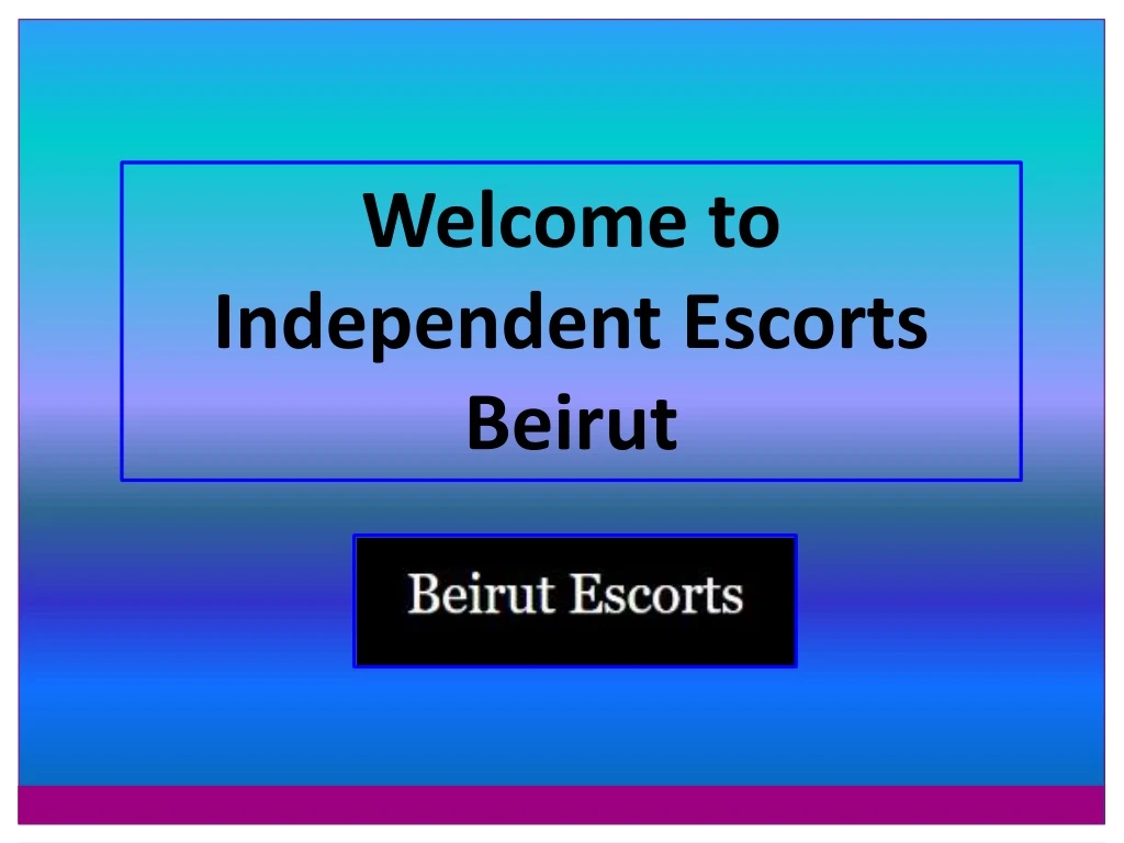 welcome to independent escorts beirut