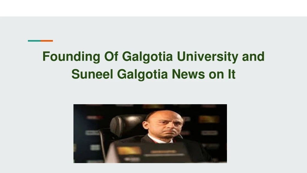 founding of galgotia university and suneel galgotia news on it