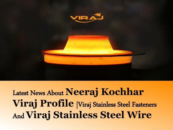 Details About Neeraj Kochhar Viraj Group, K Sahoo Viraj Steel