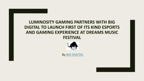 Luminosity Gaming partners with BIG Digital to launch first of its kind esports and gaming experience at Dreams Music Fe