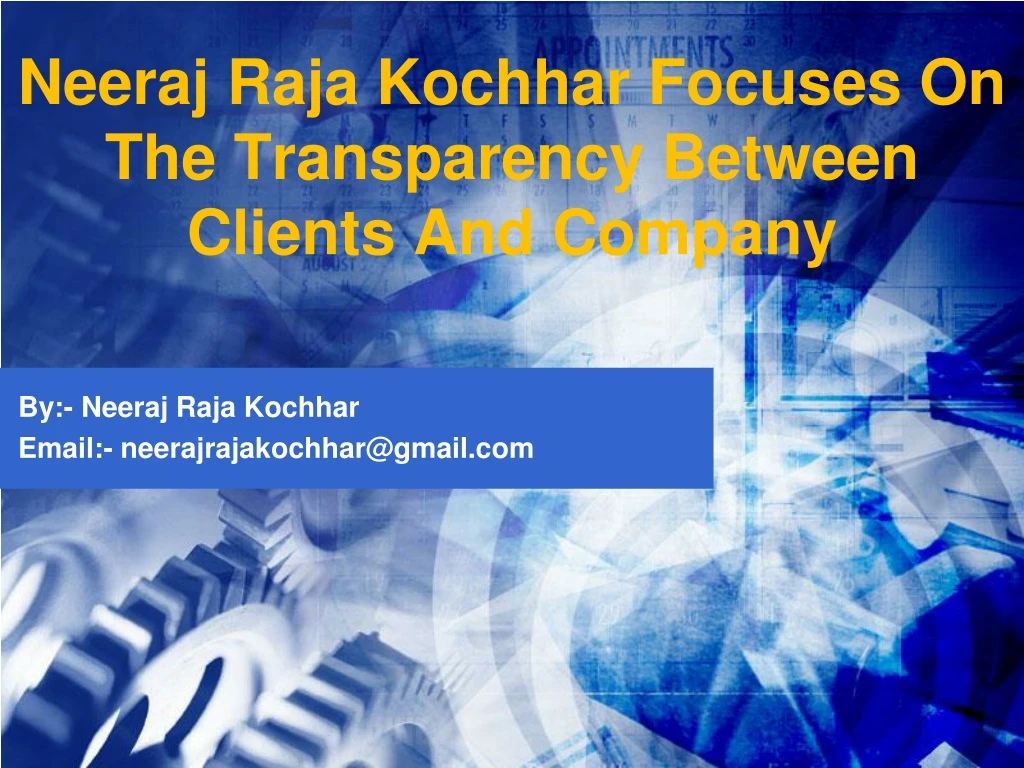 neeraj raja kochhar focuses on the transparency between clients and company
