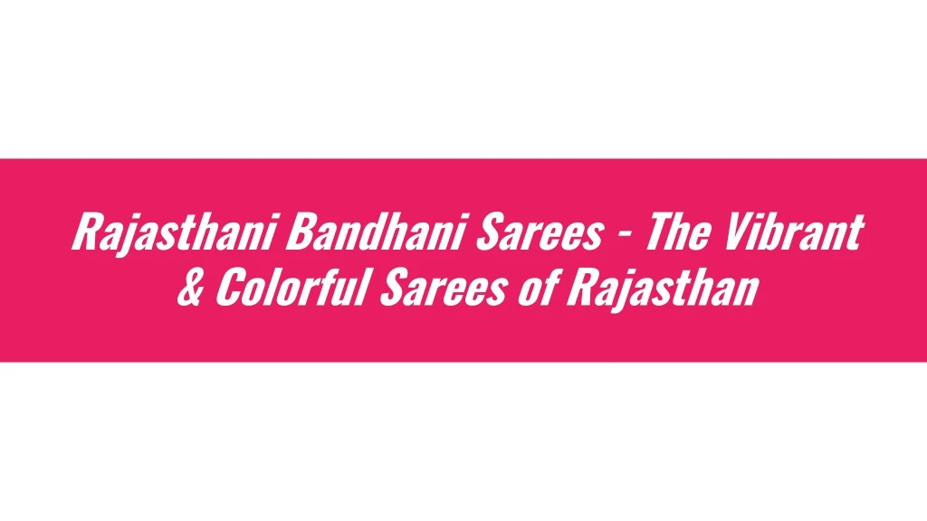 rajasthani bandhani sarees the vibrant colorful sarees of rajasthan