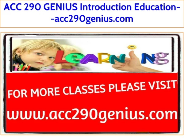 ACC 290 GENIUS Introduction Education--acc290genius.com