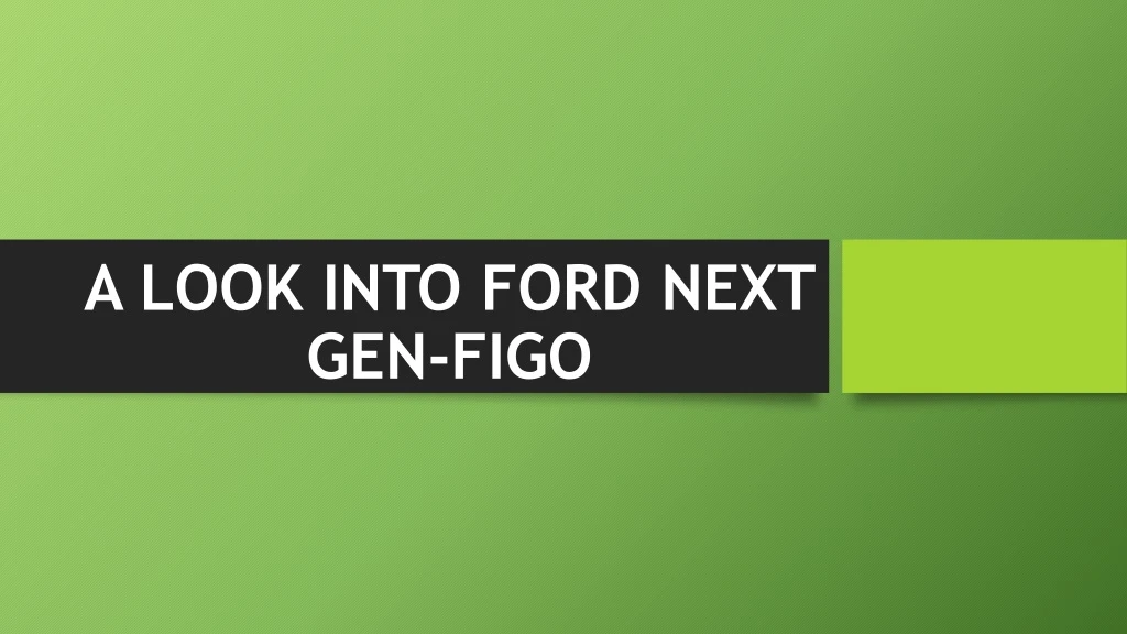 a look into ford next gen figo