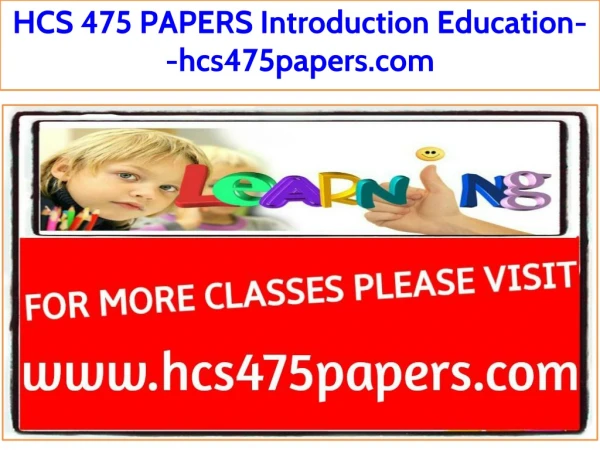 HCS 475 PAPERS Introduction Education--hcs475papers.com