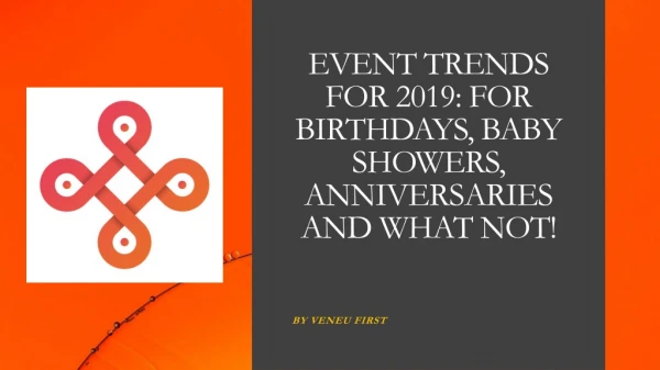Event Trends For 2019 For Birthdays, Baby Showers, Anniversaries And What Not
