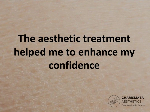 The aesthetic treatment helped me to enhance my confidence