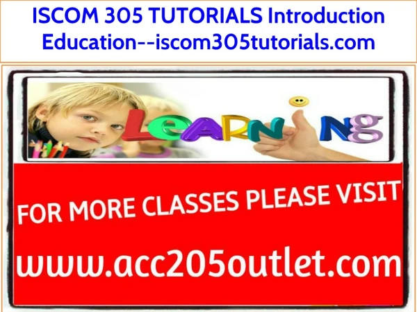 ISCOM 305 TUTORIALS Introduction Education--iscom305tutorials.com