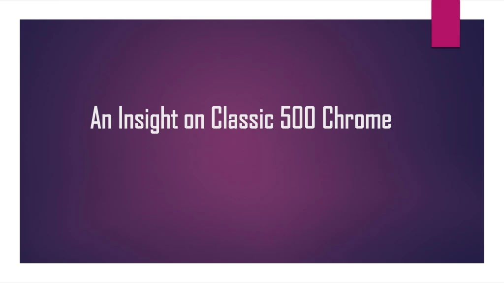 an insight on classic 500 chrome an insight