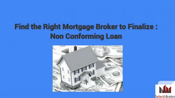 Find the Right Mortgage Broker to Finalize : Non Conforming Loan