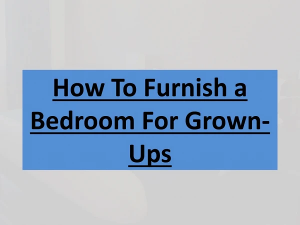 How To Furnish a Bedroom For Grown-Ups