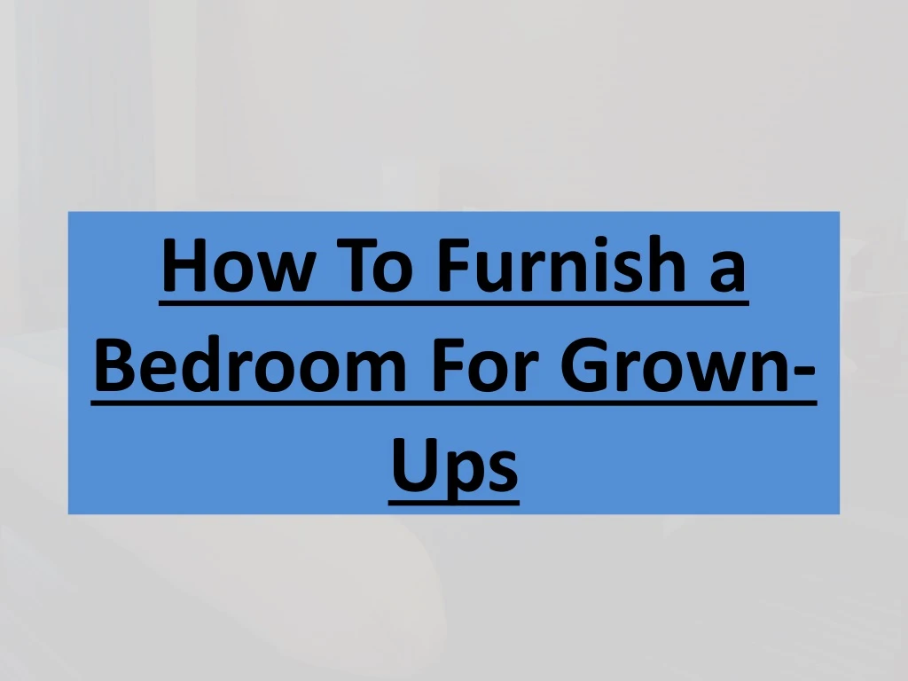 how to furnish a bedroom for grown ups
