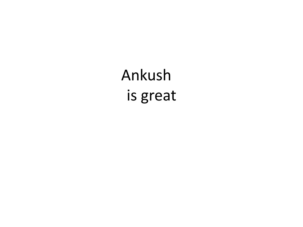 ankush is great