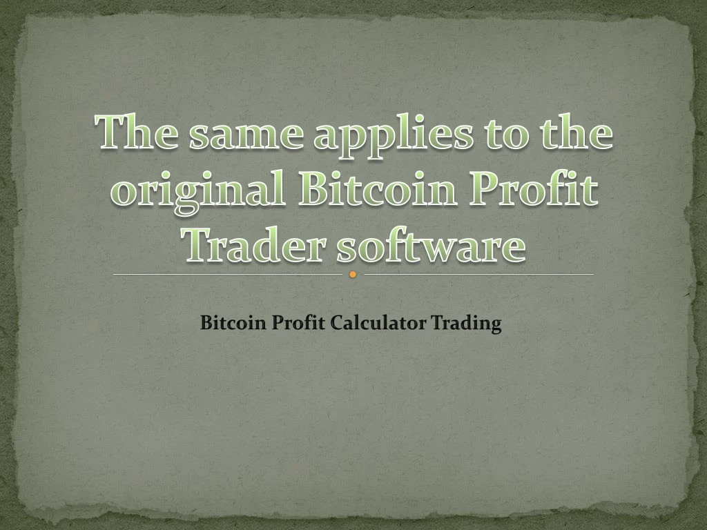 the same applies to the original bitcoin profit trader software