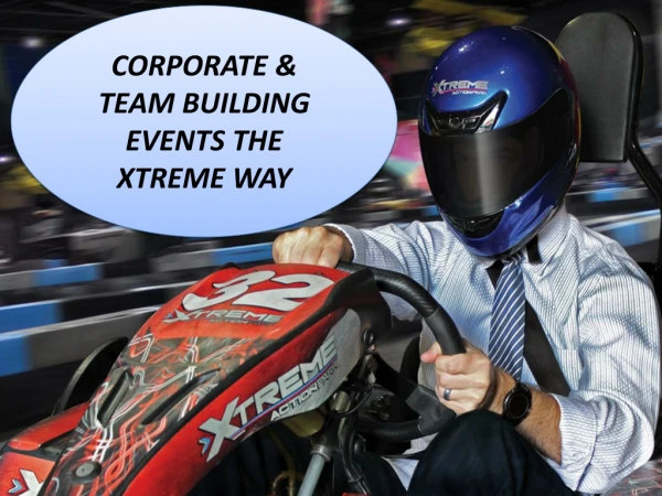 CORPORATE & TEAM BUILDING EVENTS THE XTREME WAY