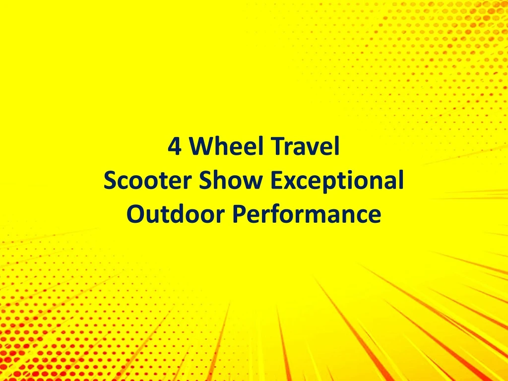 4 wheel travel scooter show exceptional outdoor performance