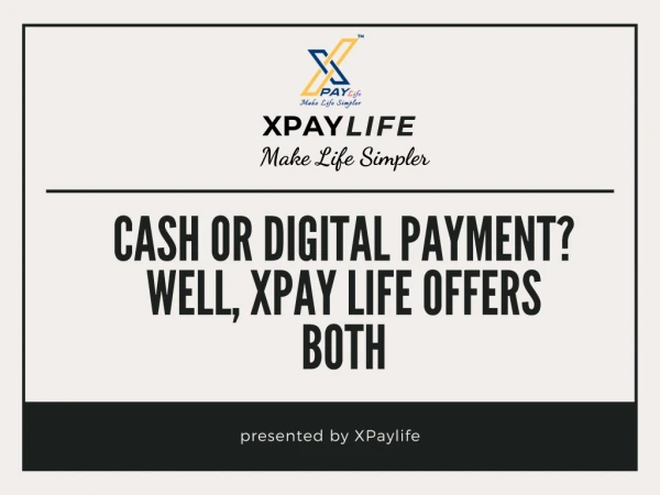 Cash or Digital Payment? Well, XPay Life offers both