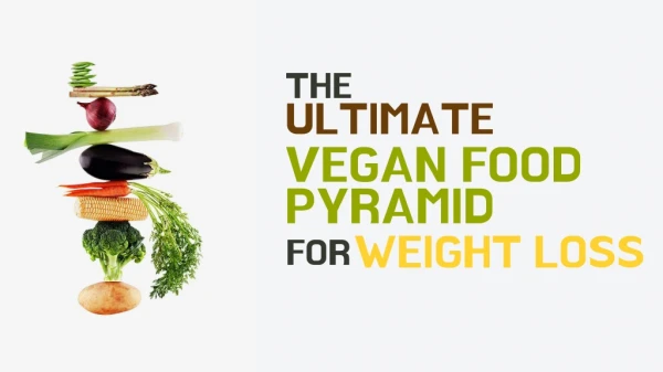 The Ultimate Vegan Food Pyramid For Weight Loss