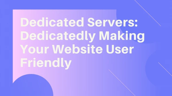 Dedicated Servers: Dedicatedly Making Your Website User Friendly