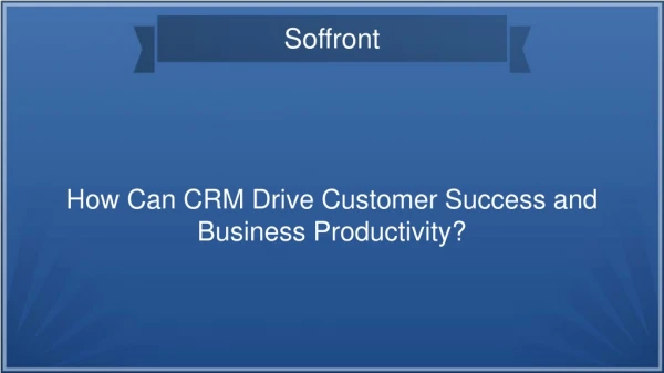 How Can CRM Drive Customer Success and Business Productivity?