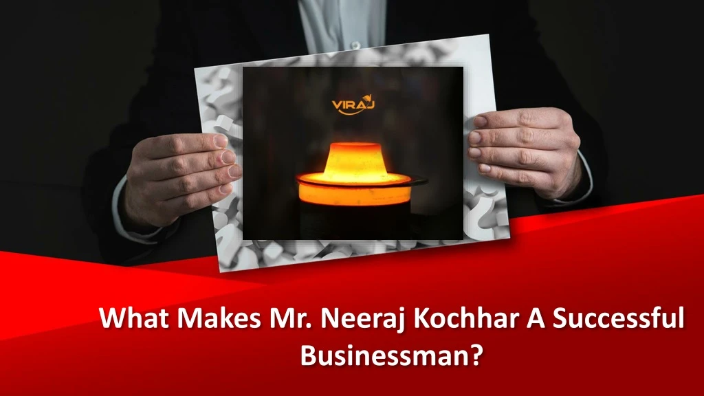 what makes mr neeraj kochhar a successful businessman