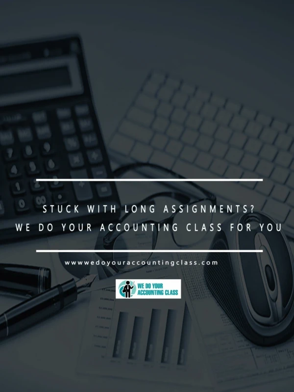 Stuck with long assignments? We do your Accounting class for you.