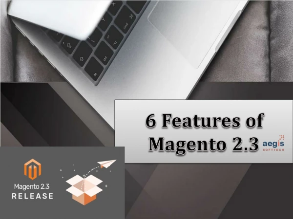 Know the top 6 features of the Magento 2.3