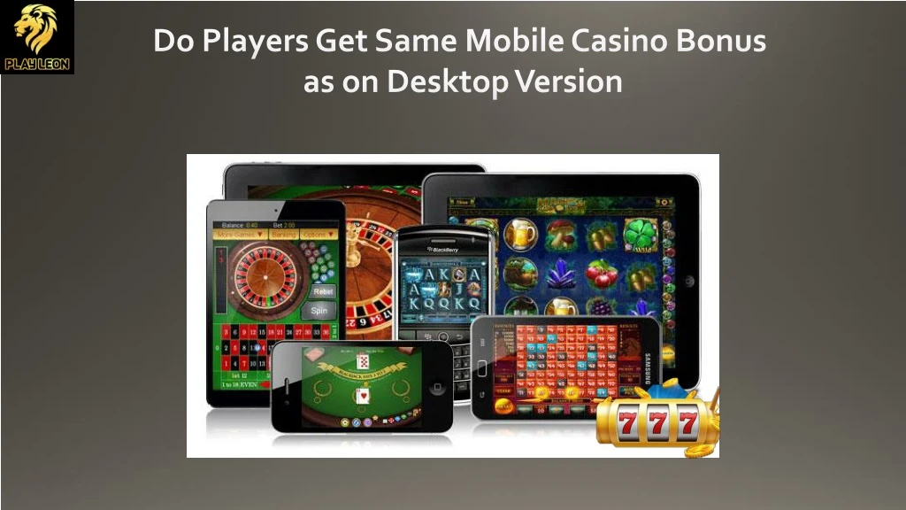do players get same mobile casino bonus as on desktop version