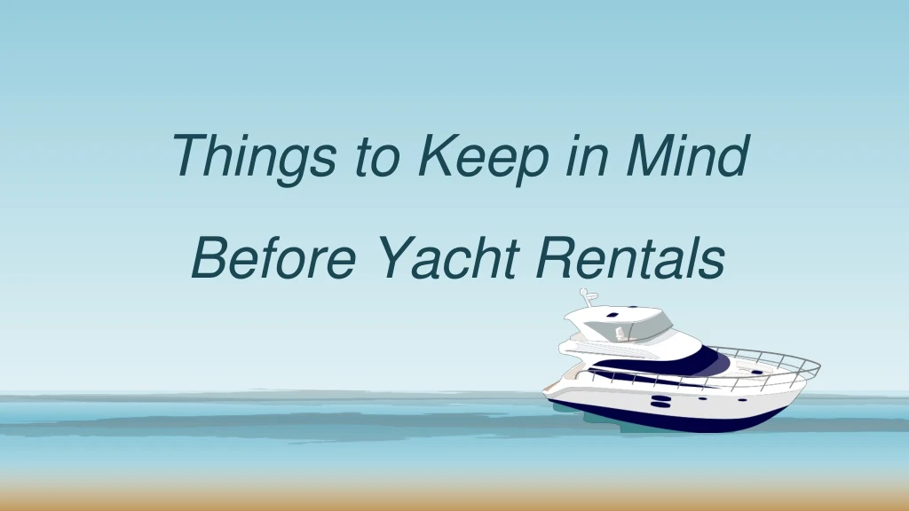things to keep i n m ind before yacht rentals