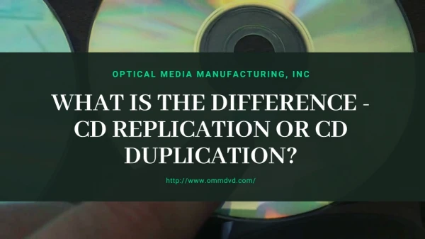 WHAT IS THE DIFFERENCE - CD REPLICATION OR CD DUPLICATION_