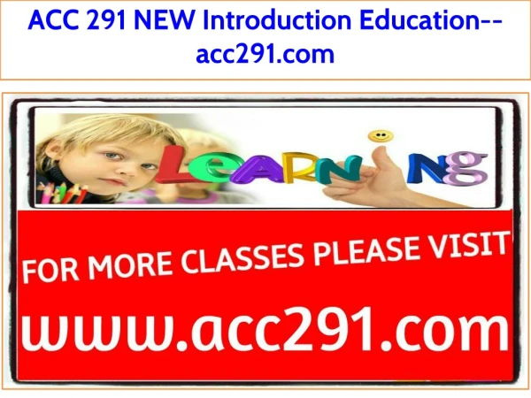ACC 291 NEW Introduction Education--acc291.com