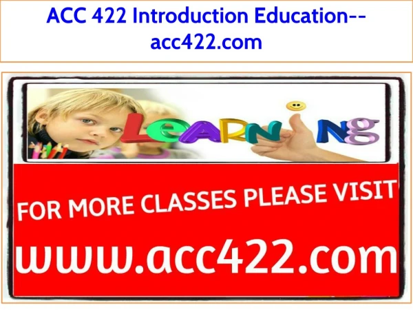 ACC 422 Introduction Education--acc422.com