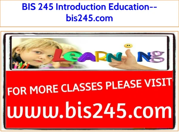 BIS 245 Introduction Education--bis245.com
