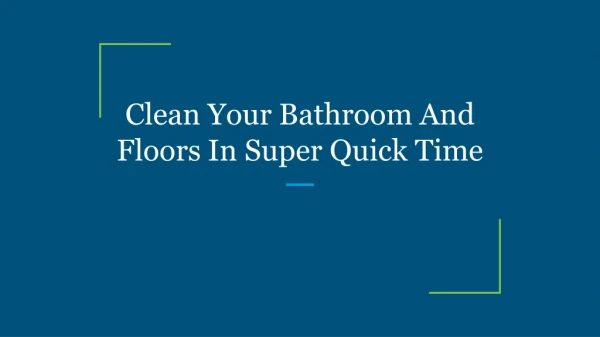 Clean Your Bathroom And Floors In Super Quick Time