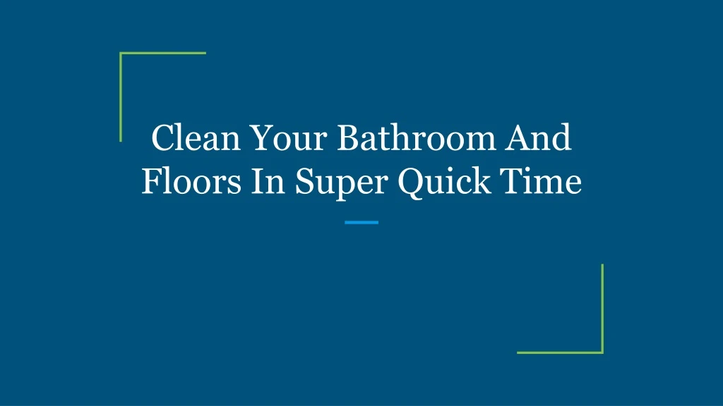 clean your bathroom and floors in super quick time