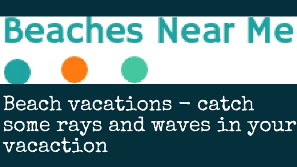 Beach vacations - catch some rays and waves in your vacation