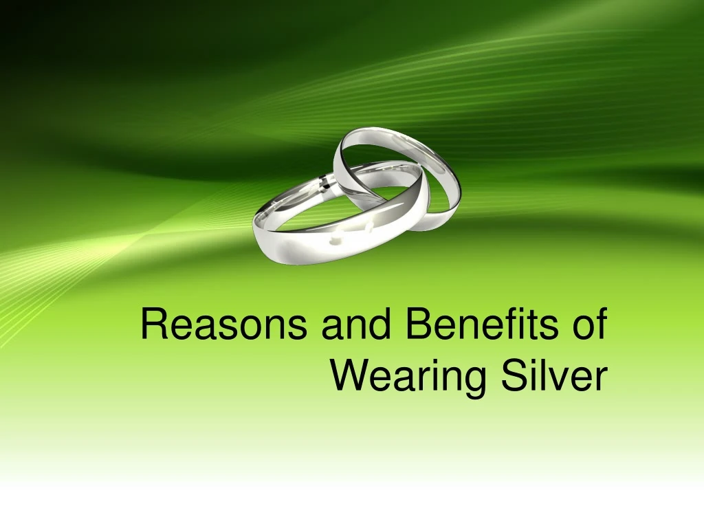 reasons and benefits of wearing silver