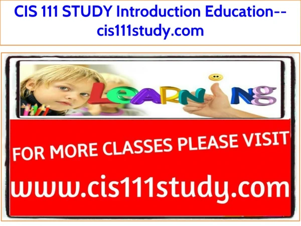 CIS 111 STUDY Introduction Education--cis111study.com