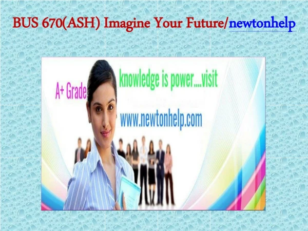 BUS 670(ASH) Imagine Your Future/newtonhelp.com   