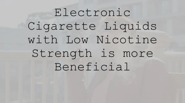 Electronic Cigarette Liquids with Low Nicotine Strength is more Beneficial