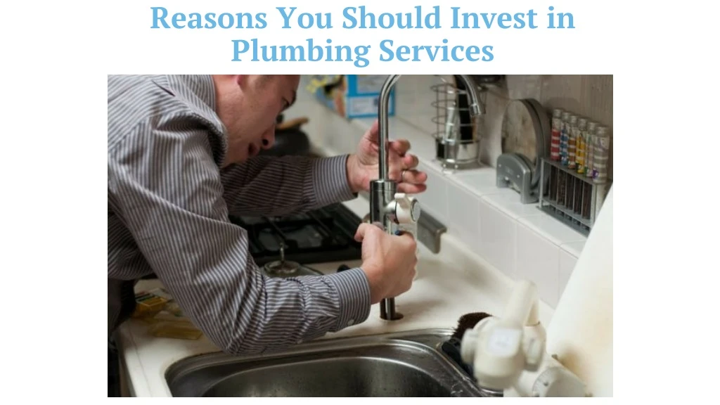 reasons you should invest in plumbing services