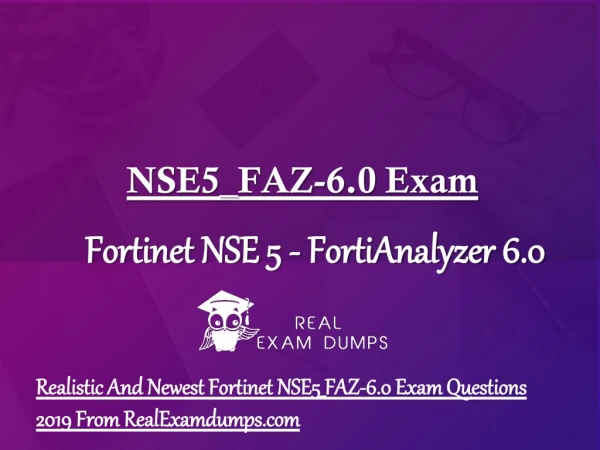 Realistic And Newest Fortinet NSE5_FAZ-6.0 Exam Questions 2019 From RealExamdumps.com