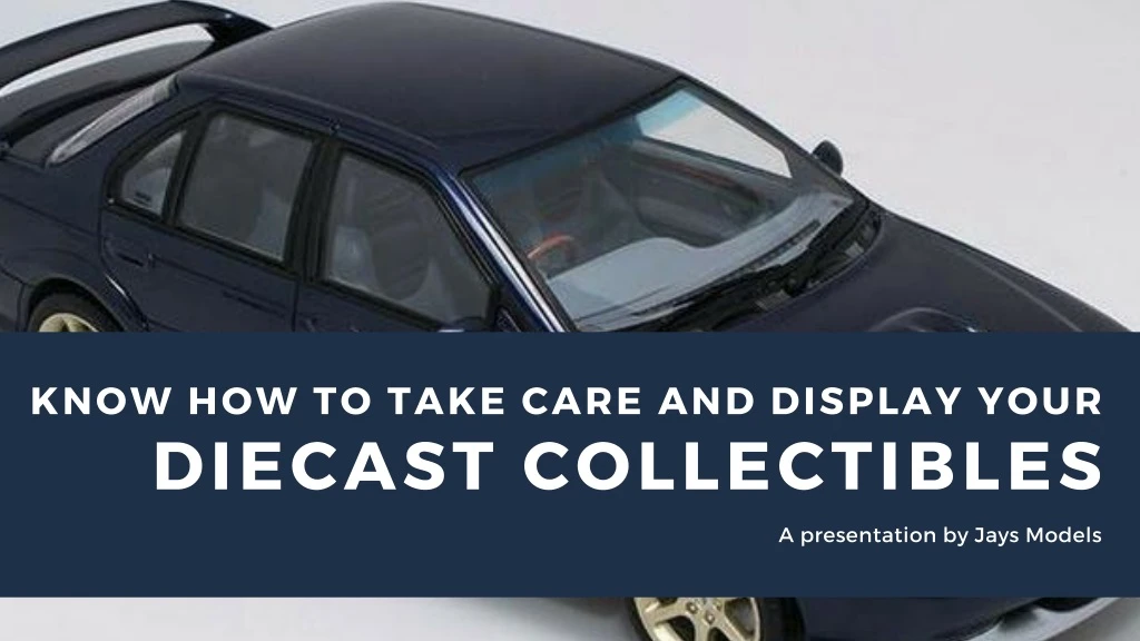 know how to take care and display your diecast