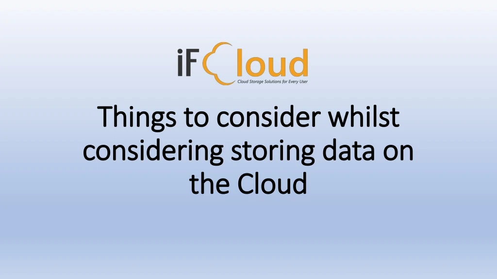 things to consider whilst considering storing data on the cloud