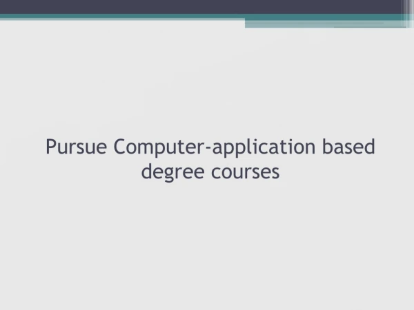 Pursue Computer-application based degree courses
