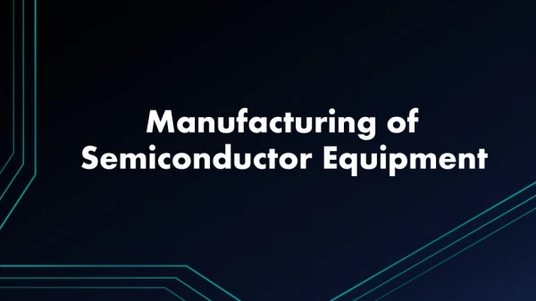 Manufacturing of Semiconductor Equipment