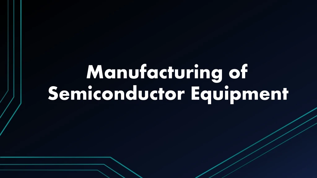 manufacturing of semiconductor equipment
