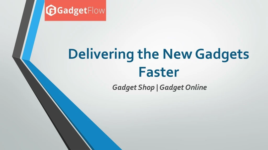 delivering the new gadgets faster