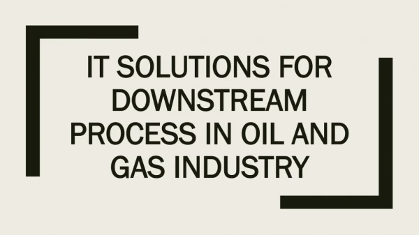 IT Solutions for Downstream Process in Oil and Gas Industry