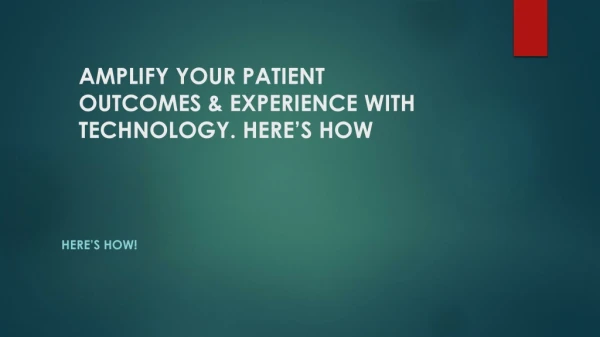 AMPLIFY YOUR PATIENT OUTCOMES & EXPERIENCE WITH TECHNOLOGY. HERE’S HOW!